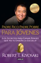 Comprar Padre rico, Padre Pobre para jóvenes: ¡Los secretos para ganar dinero que no te enseñan en la escuela!, de Kiyosaki, Robert T.. Negocios y finanzas Editorial Aguilar, tapa blanda en español, 2014