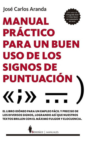 Manual Práctico Para Un Buen Uso De Los Signos De Puntuación, De Jose Carlos Aranda. Editorial Berenice En Español