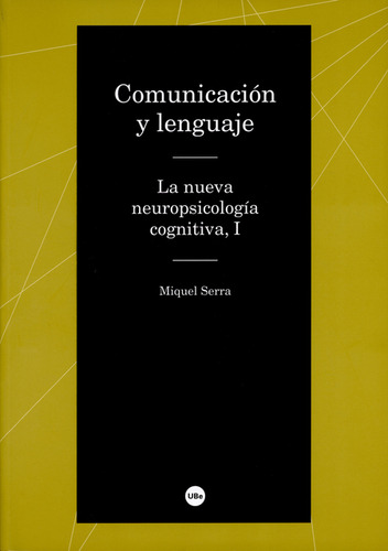Comunicación Y Lenguaje (i). La Nueva Neuropsicología Cognitiva, De Miquel Serra. Editorial Universidad De Barcelona, Tapa Blanda, Edición 1 En Español, 2013