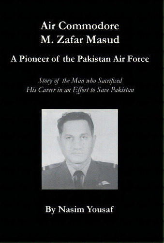 Air Commodore M. Zafar Masud - A Pioneer Of The Pakistan Air Force, De Nasim Yousaf. Editorial Amz Publications, Tapa Dura En Inglés