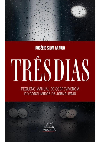 Três Dias: Pequeno Manual De Sobrevivência Para O Consumidor De Jornalismo, De Rogério Silva Araujo. Editora Armada, Capa Mole Em Português, 2021