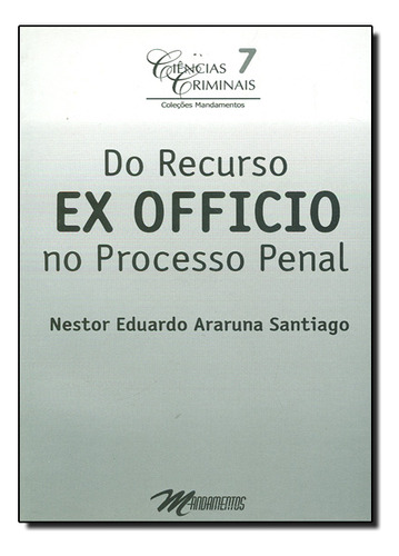 Do Recurso Ex Oficio No Processo Penal, De Nestor  Eduardo Araruna Santiago. Editora Mandamentos, Capa Dura Em Português