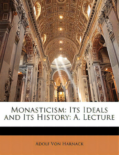 Monasticism: Its Ideals And Its History: A. Lecture, De Von Harnack, Adolf. Editorial Nabu Pr, Tapa Blanda En Inglés