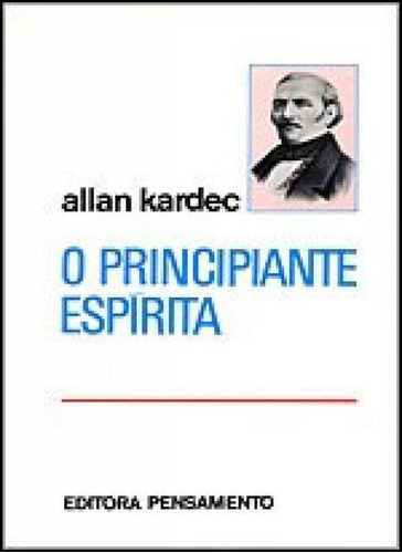 O Principiante EspÍrita, de Kardec, Allan. Editora Pensamento, capa mole, edição 1ª edição - 1956 em português