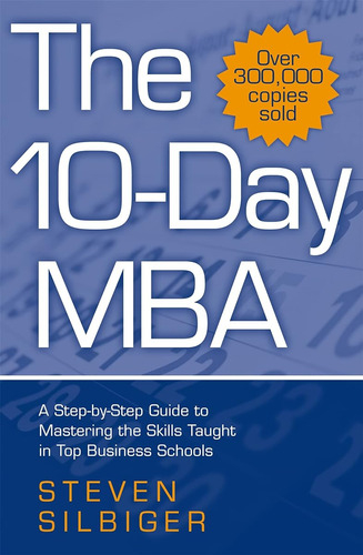 The 10-day Mba: A Step-by-step Guide To Mastering The Skills