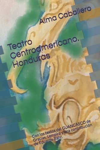 Teatro Centroamericano. Honduras: Con Los Textos Del Guancas