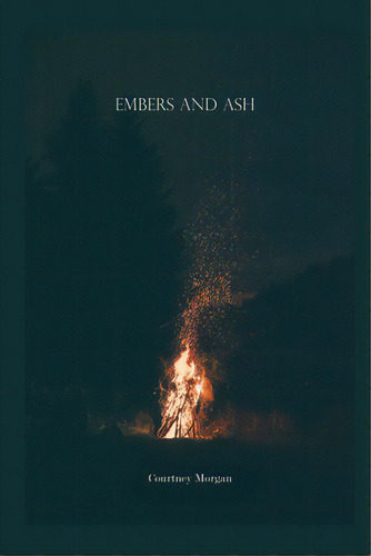 Embers & Ash, De Morgan, Courtney. Editorial Lulu Pr, Tapa Blanda En Inglés