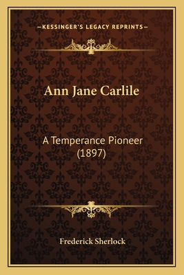Libro Ann Jane Carlile: A Temperance Pioneer (1897) - She...
