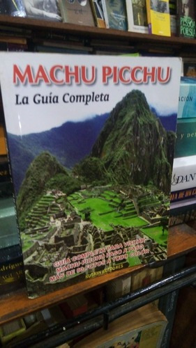 Machu Picchi La Guia Completa - Kuskin Editores&-.