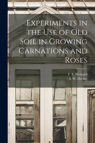 Experiments In The Use Of Old Soil In Growing Carnations And Roses, De Weinard, F. F. (frederick Francis) 1.. Editorial Hassell Street Pr, Tapa Blanda En Inglés