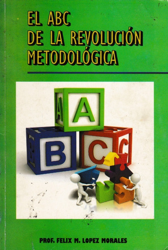 El Abc De La Revolucion Metodologica Prof. Felix M. Lopez
