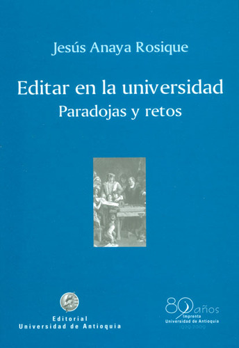 Editar En La Universidad: Paradojas Y Retos, De Jesús Anaya Rosique. Editorial U. De Antioquia, Tapa Blanda, Edición 2010 En Español