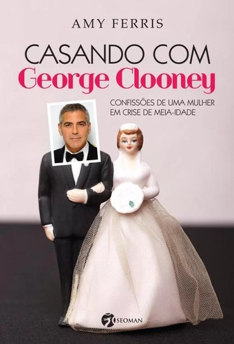 Casando Com George Clooney - Confissoes De Uma Mulher Em Crise De Meia-idad, De Ferris, Amy. Editora Seoman, Edição 1 Em Português