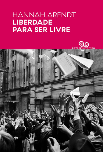 Liberdade para ser livre, de Arendt, Hannah. Série Por que Política? (3), vol. 3. Editora Bazar do Tempo Produções e Empreendimentos Culturais Ltda., capa mole em português, 2018