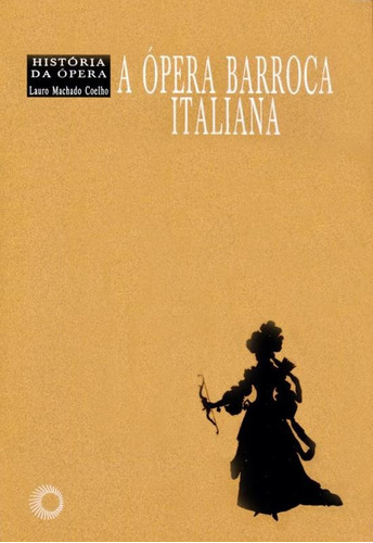 A ópera barroca italiana, de Coelho, Lauro Machado. Série História Da Opera Editora Perspectiva Ltda., capa mole em português, 2009