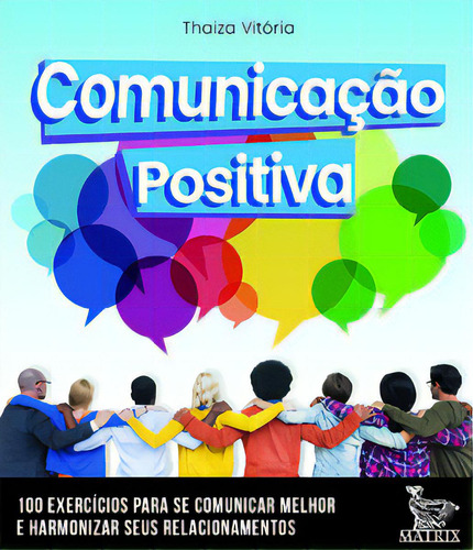Comunicación positiva: 100 ejercicios para comunicarse mejor y armonizar sus relaciones, por Vitória, Thaiza., vol. 1. Editorial Matrix, tapa blanda en portugués