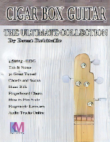 Cigar Box Guitar - The Ultimate Collection - 4 String : How To Play 4 String Cigar Box Guitar, De Brent C Robitaille. Editorial Kalymi Music, Tapa Blanda En Inglés