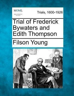 Trial Of Frederick Bywaters And Edith Thompson - Filson Y...