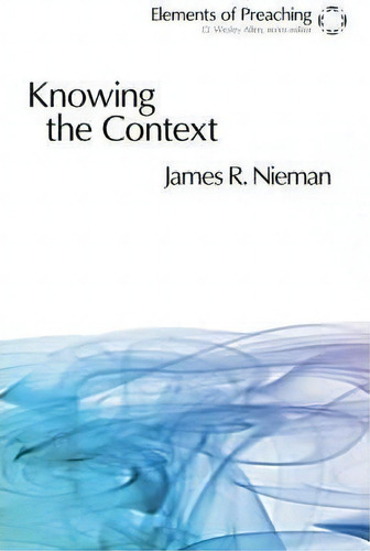 Knowing The Context, De James R. Nieman. Elements Of Preaching, Vol. 1. Editorial Augsburg Fortress, Tapa Blanda En Inglés