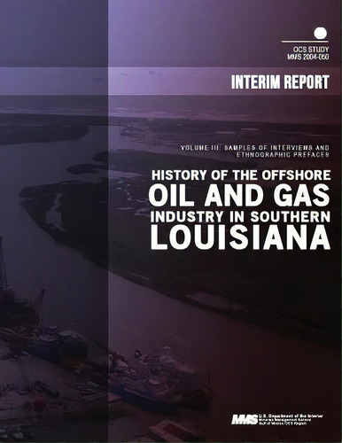 History Of The Offshore Oil And Gas Industry In Southern Louisiana Volume 3: Samples Of Interview..., De U. S. Department Of The Interior. Editorial Createspace, Tapa Blanda En Inglés
