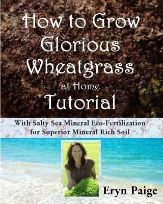 Libro How To Grow Glorious Wheatgrass At Home Tutorial: W...