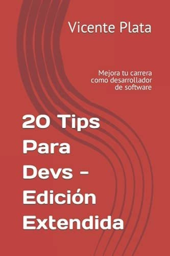 20 Tips Para Devs - Edicion Extendida Mejora Tu..., de Plata, Vicente. Editorial Independently Published en español