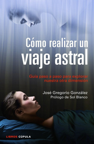 CÃÂ³mo realizar un viaje astral, de González, José Gregorio. Editorial Libros Cupula, tapa blanda en español