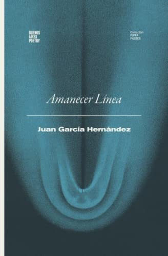 Amanecer Li´nea : Por 1 Testigo, De Juan García Hernández. Editorial Buenos Aires Poetry, Tapa Blanda En Español, 2022