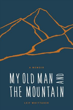 Libro My Old Man And The Mountain : A Memoir - Leif Whitt...