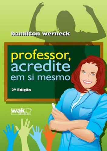 Professor, Acredite Em Si Mesmo - 2ª Ed: Professor, Acredite Em Si Mesmo - 2ª Ed, De Werneck, Hamilton. Wak Editora, Capa Mole, Edição 2 Em Português, 2007