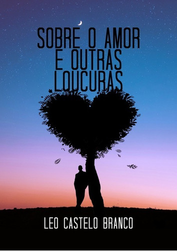 Sobre O Amor E Outras Loucuras, De Leo Castelo Branco. Série Não Aplicável, Vol. 1. Editora Clube De Autores, Capa Mole, Edição 1 Em Português, 2020