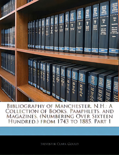 Bibliography Of Manchester, N.h.: A Collection Of Books, Pamphlets, And Magazines, (numbering Ove..., De Gould, Sylvester Clark. Editorial Nabu Pr, Tapa Blanda En Inglés