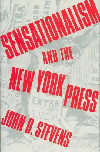 Sensationalism And The New York Press, De J.d. Stevens. Editorial Columbia University Press, Tapa Dura En Inglés