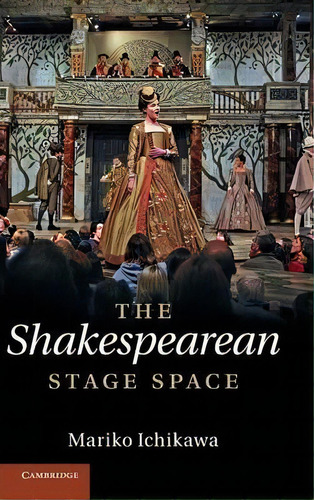 The Shakespearean Stage Space, De Mariko Ichikawa. Editorial Cambridge University Press, Tapa Dura En Inglés
