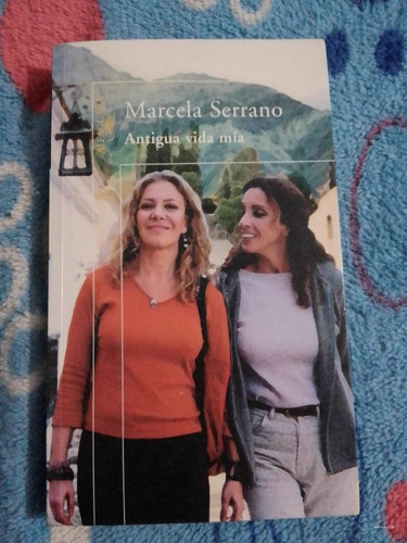 Antigua Vida Mia. Marcela Serrano. Alfaguara