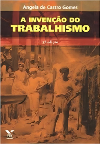 A invenção do trabalhismo, de Gomes Castro. Editora FGV, capa mole em português