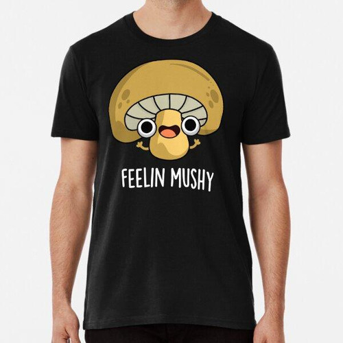 Remera Feeling Mushy Funny Mushroom Food Puns (bg Oscuro) Al