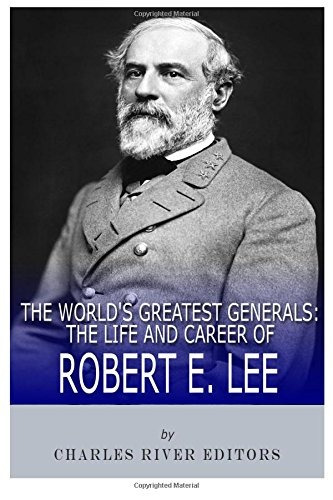 The Worlds Greatest Generals The Life And Career Of Robert E