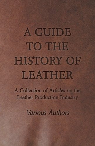 A Guide To The History Of Leather  A Collection Of Articles 