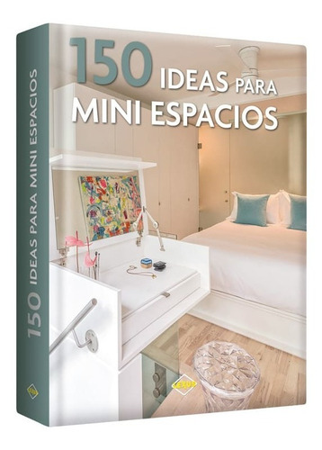 150 Ideas Para Mini Espacios - Lexus Ediciones
