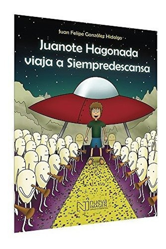 Juanote Hagonada Viaja A Siempredescans, De Gonzalez Hidalgo, Juan Felipe. Editorial Nueva Imagen, Tapa Blanda En Español, 2015