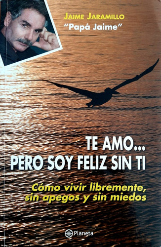 Libro Te Amo Pero Soy Feliz Sin Ti Jaime Jaramillo Papa Jaim