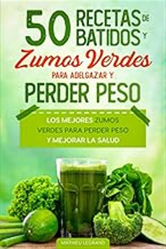 50 Recetas De Batidos Y Zumos Verdes Para Perder Peso Y Adel