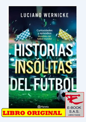 Historias Insólitas Del Fútbol/ Luciano Wernickeo ( Nuevos )