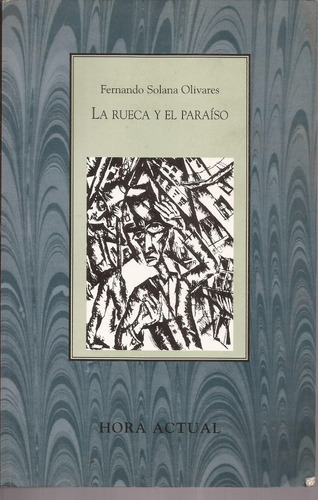 La Rueca Y El Paraíso. Fernando Solana Olivares. Conaculta.