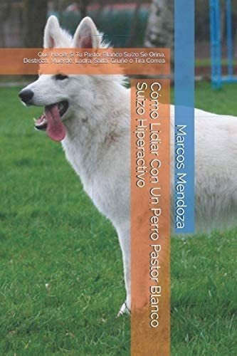 Libro: Cómo Lidiar Con Un Perro Pastor Blanco Suizo Hiperac