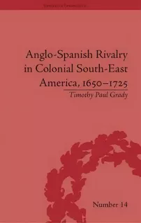 Anglo-spanish Rivalry In Colonial South-east America, 1650-1725, De Timothy Paul Grady. Editorial Taylor Francis Ltd, Tapa Dura En Inglés