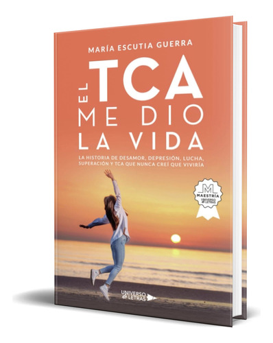 Libro El Tca Me Dio La Vida [ María Escutia Guerra] Original, De María Escutia Guerra. Editorial Universo De Letras, Tapa Blanda En Español, 2023