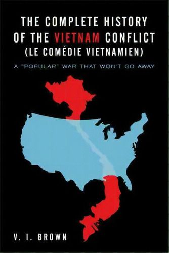 The Complete History Of The Vietnam Conflict (le Com Die Vietnamien), De V I Brown. Editorial Iuniverse, Tapa Blanda En Inglés