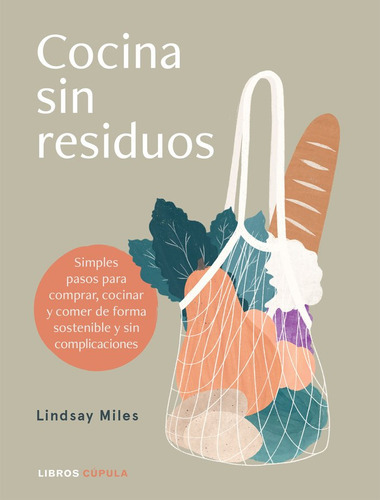 Cocina Sin Residuos Ni Complicaciones, De Lindsay Miles. Editorial Cupula, Tapa Blanda En Español
